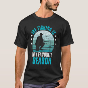 Ice Fishing Is My Favourite Season Ice Fisher Fish T-Shirt