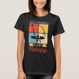 Ice Fishing Is My Therapy Activity Ice Fishing T-Shirt