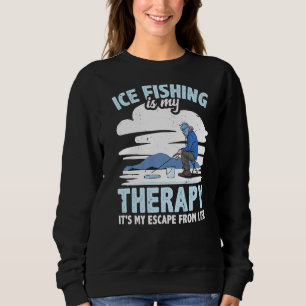 Ice Fishing Is My Therapy I'ts My Escape From Life Sweatshirt
