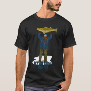 Ice Fishing, It's All About The Ice, Man Holding F T-Shirt