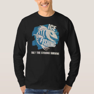 Ice Fishing Only The Strong Survive Fisher Ice Fis T-Shirt