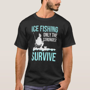 Ice Fishing Only The Strongest Survive Ice Fish T-Shirt