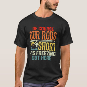 Ice Fishing Short Rods Funny Cold Weather Winter H T-Shirt