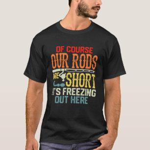 Ice Fishing Short Rods Funny Cold Weather Winter H T-Shirt