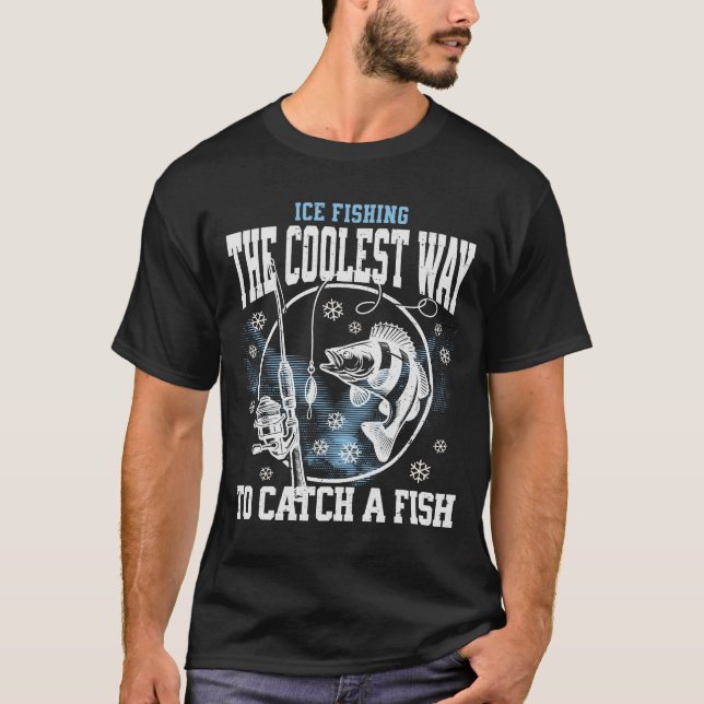 Ice Fishing - The Coolest Way to Catch a Fish  T-Shirt (Front)