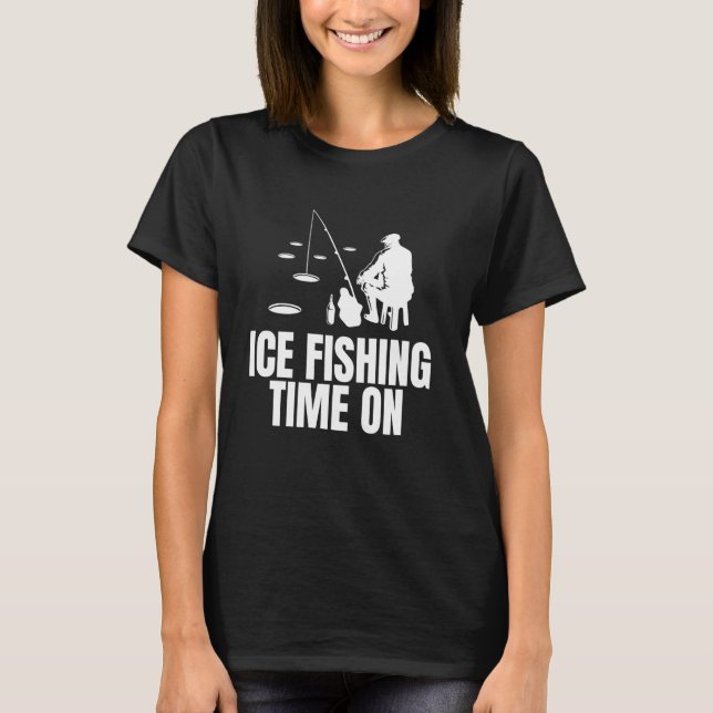 Ice Fishing Time On T-Shirt (Front)