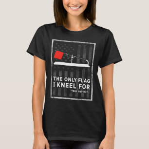 Ice Fishing Tip Up The Only Flag I Kneel For T-Shirt