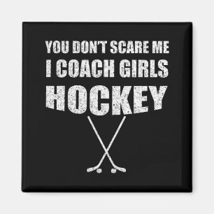 Ice Hockey Coach   You Don't Scare Me Coach Girls Magnet
