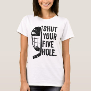 Ice Hockey Goalie Funny Shut Your Five Hole T-Shirt