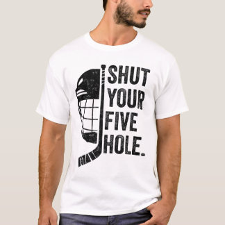 Ice Hockey Goalie Funny Shut Your Five Hole T-Shirt