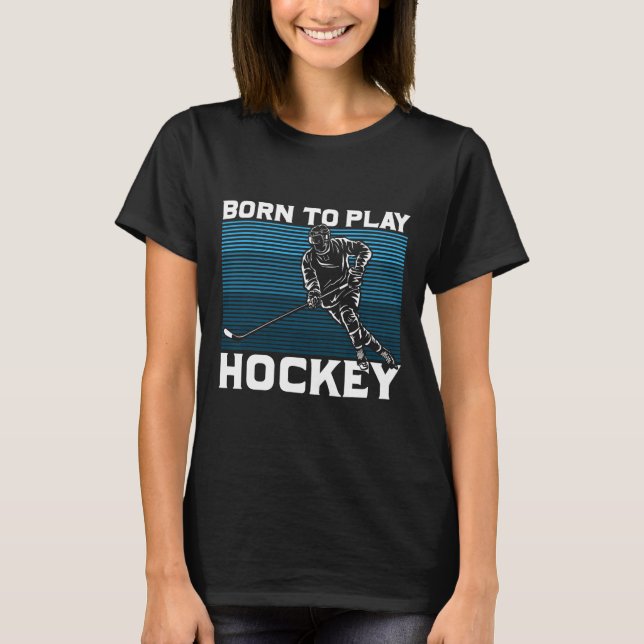 Ice Hockey Goalie Gift Idea Born To Play Hockey  T-Shirt (Front)