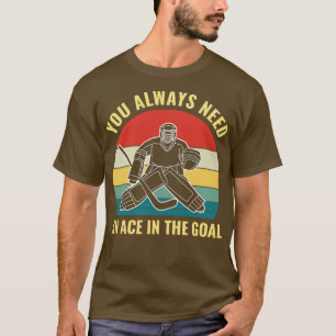 Ice Hockey Goalie Need an ace in the Goal Funny Go T-Shirt