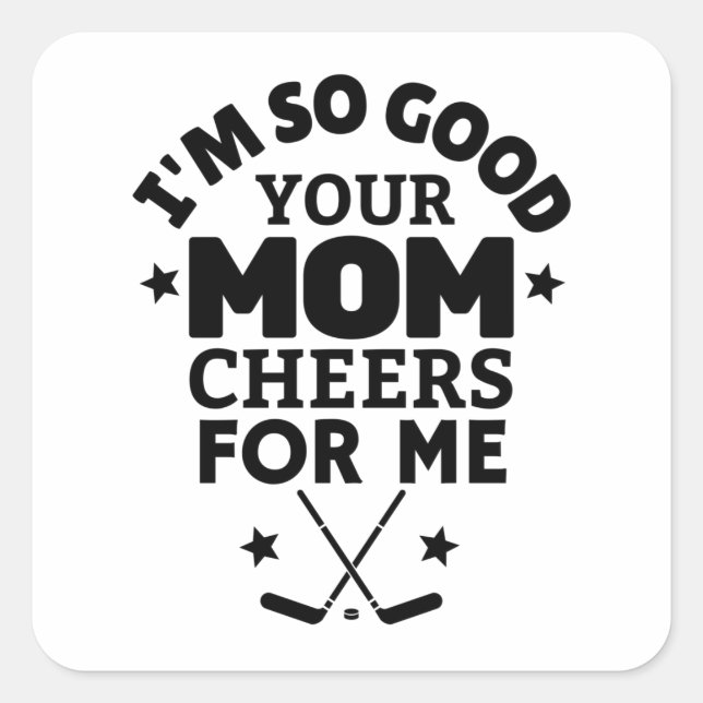 Ice hockey: I'm so good your mom cheers for me. Square Sticker (Front)
