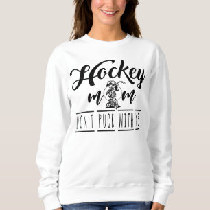 Ice Hockey Mum Don’t puck with me gift for women Sweatshirt