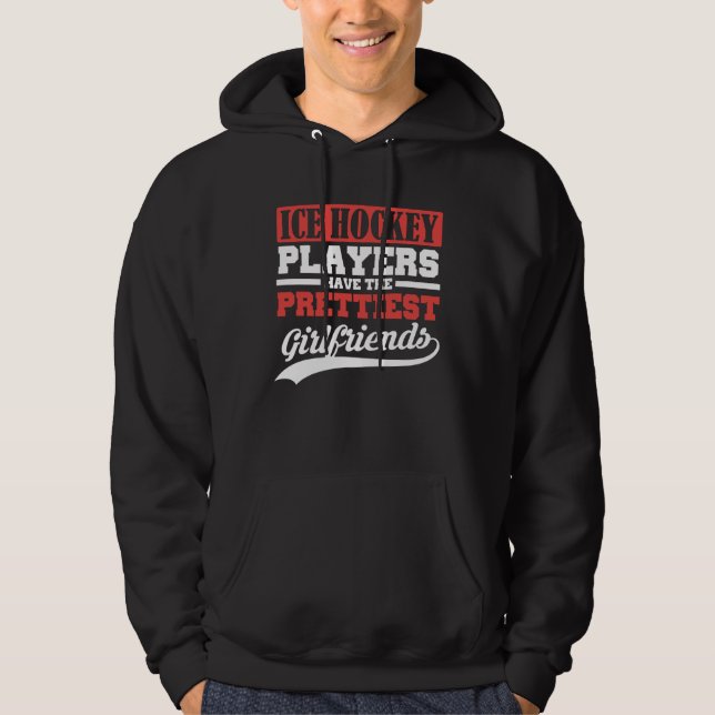 Ice Hockey players have the prettiest girlfriends Hoodie (Front)