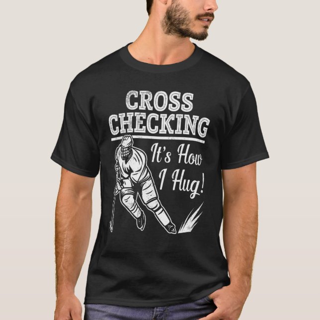 Ice Hockey Playing Cross Checking It's How I Hug P T-Shirt (Front)