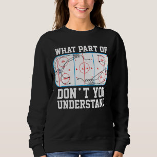 Ice Hockey What part of don't you understand Sweatshirt