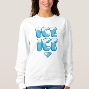 Ice Ice Sweatshirt