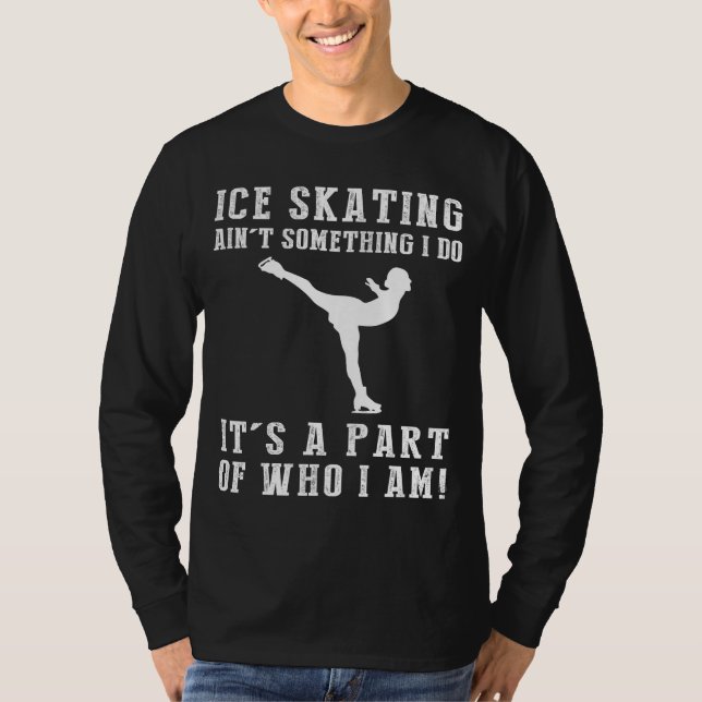 Ice-Skating Aint Something I Do Its Who I Am Tee (Front)