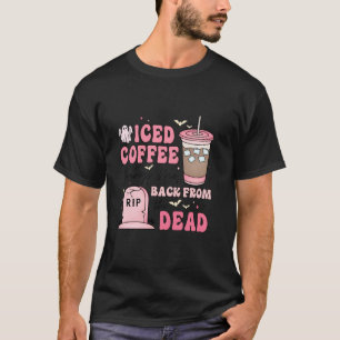 Iced Coffee Brings Me Back From The Dead Halloween T-Shirt