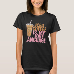 Iced Coffee Is My Love Language Valentine Coffee L T-Shirt