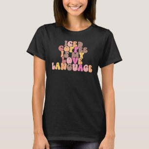 Iced Coffee Is My Love Language Valentines Day Out T-Shirt