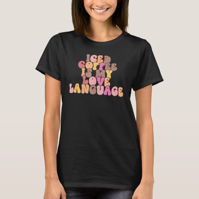 Iced Coffee Is My Love Language Valentines Day Out T-Shirt (Front)