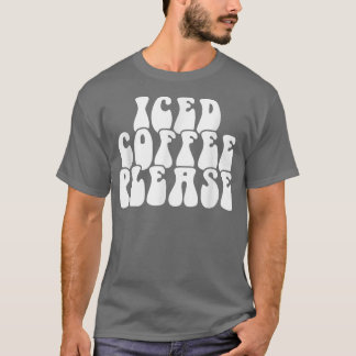 Iced Coffee Please T-Shirt