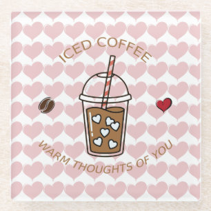 Iced Coffee Warm Thoughts Of You Glass Coaster