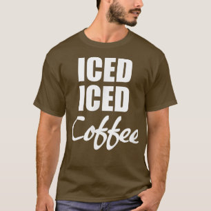 Iced Iced Coffee Funny Gift  T-Shirt