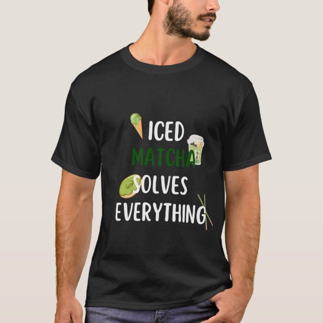Iced matcha solves everythnig   T-Shirt (Front)