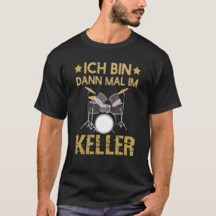 Ich Bin Dann Mal Im Keller Drummer Drum Kit T-Shirt
