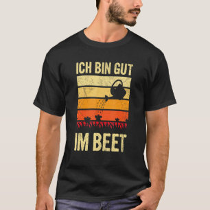 Ich Bin Gut Im Beet Gardener Gardening Garden Sayi T-Shirt