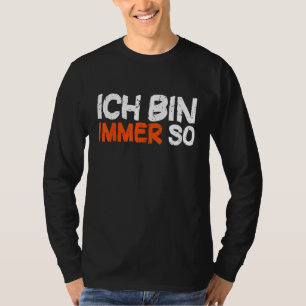 Ich Bin Immer So Colleague Saying [German Langua T-Shirt