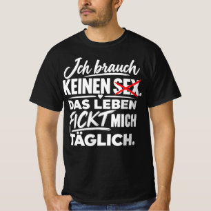 ICH BRAUCHE KEINEN SEEX LEBEN FICKT MICH TÄGLICH  T-Shirt