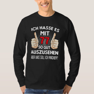 Ich Hasse Es Mit 77 So Gut Aushlen  77th Birthday T-Shirt