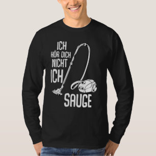 Ich Hörr Dich Nicht Ich Suge Vacuum Cleaner Cleani T-Shirt