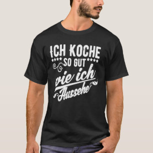 Ich Koche So Gut Wie Ich Aussehe  Cooking T-Shirt