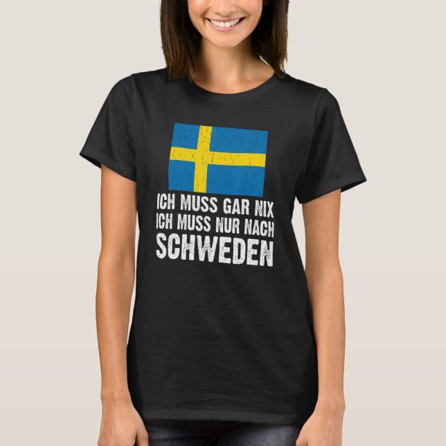Ich muss gar nix ich muss nur nach Sweden mit Flag T-Shirt (Front)