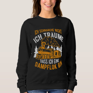 Ich Schnarche Nicht Ich Träume Steam Train Locomot Sweatshirt