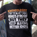 Ichthyologist I Try To Make Things Funny Sayings  T-Shirt<br><div class="desc">Funny Ichthyologist Sayings "Ichthyologist I Try To Make Things Idiot Proof But They Keep Making Better Idiots". Grab this Funny Ichthyologist design as a funny gifts for an awesome mum,  dad or friend.</div>