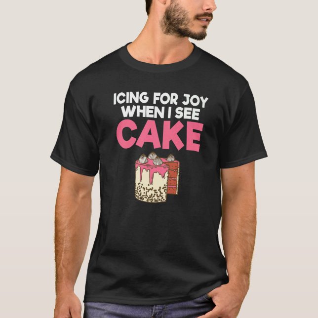 Icing For Joy When I See Cake Snack Baking Cake T-Shirt (Front)