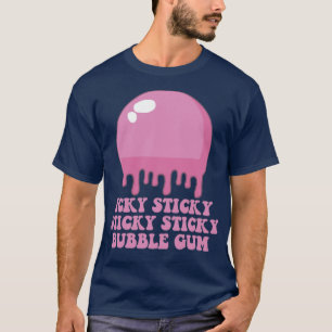 Icky Sticky Sticky Sticky Bubble Gum  T-Shirt