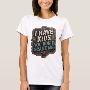 Iconic Grey I HAVE KIDS YOU DON'T SCARE ME T-Shirt