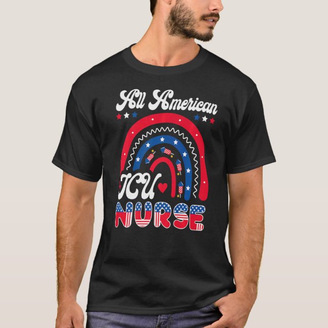 Icu Nurse 4th Of July Usa All American Icu Nurse R T-Shirt (Front)
