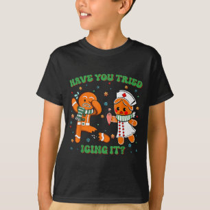 Icu Nurse Christmas Cute Gingerbread Have You Trie T-Shirt