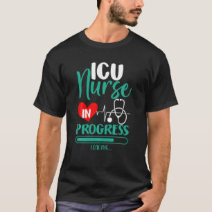 ICU Nurse In Progress Loading Training Student T-Shirt