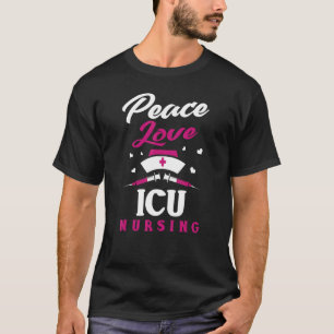 Icu Nurse Peace Love Icu Nursing Critical Care Nu T-Shirt