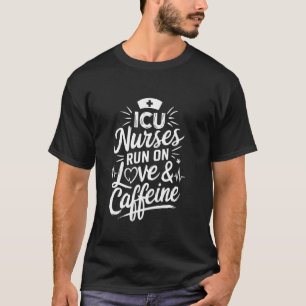 Icu Nurse Run On Love & Caffeine, ICU Nursing Inte T-Shirt