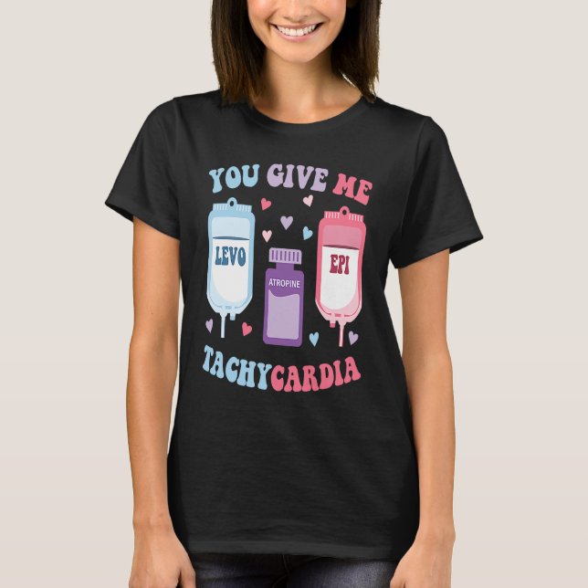 ICU Nurse Valentine Day Groovy You Give Me Tachyca T-Shirt (Front)